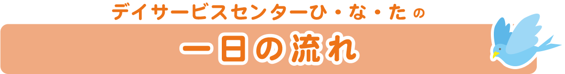 デイサービスセンターひ・な・たの 一日の流れ